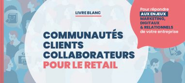 Livre Blanc sur les communautés clients et collaborateurs Retail 2022